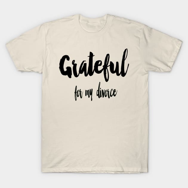 Grateful for my divorce T-Shirt by Sissy Store